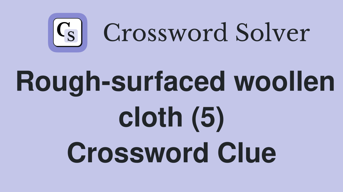 Roughsurfaced woollen cloth (5) Crossword Clue Answers Crossword Solver